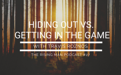 Episode 27 – Hiding Out vs. Getting in the Game with Travis Roznos