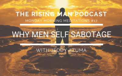 MMM #17 – Why Men Self Sabotage