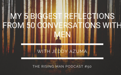 Episode #50 – My 5 Biggest Reflections From 50 Conversations With Men