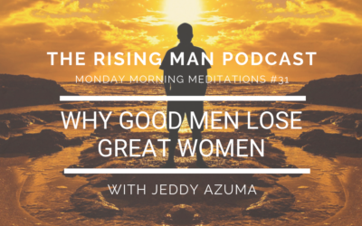 MMM 31 – Why Good Men Lose Great Women