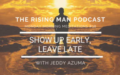 MMM 38 – Show Up Early, Leave Late