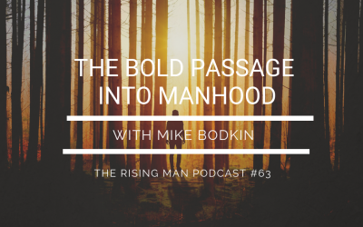 Episode 63 – The Bold Passage Into Manhood with Mike Bodkin