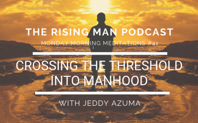 MMM 41 – Crossing The Threshold Into Manhood