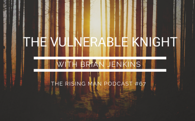 Episode 67 – The Vulnerable Knight with Brian Jenkins