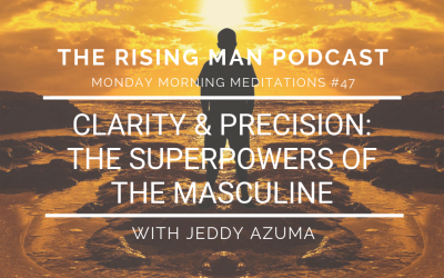 MMM 047 – Clarity & Precision: The Superpowers of The Masculine