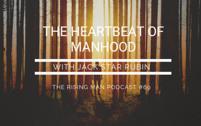 Episode 69 – The Heartbeat of Manhood with Jack Star Rubin