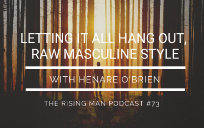 Episode 73 – Letting It All Hang Out, RAW Masculine Style with Henare O’Brien