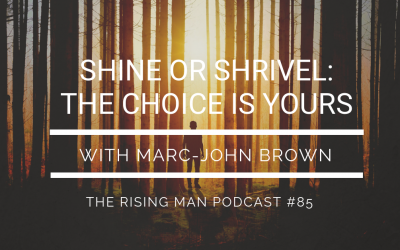 Episode 085 – Shine Or Shrivel: The Choice Is Yours with Marc-John Brown