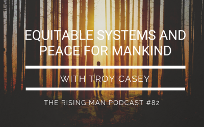 Episode 082 – Equitable Systems and Peace for Mankind with Troy Casey