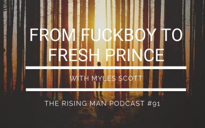 Episode 091 – From FuckBoy To Fresh Prince with Myles Scott