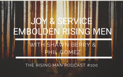 RMP 100 – Joy & Service Embolden Rising Men with Shawn Berry & Phil Gomez