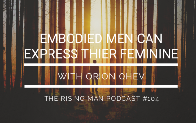 RMP 104 – Embodied Men Can Express Their Feminine with Orion Ohev