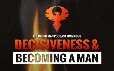 MMM 096 – Decisiveness & Becoming A Man