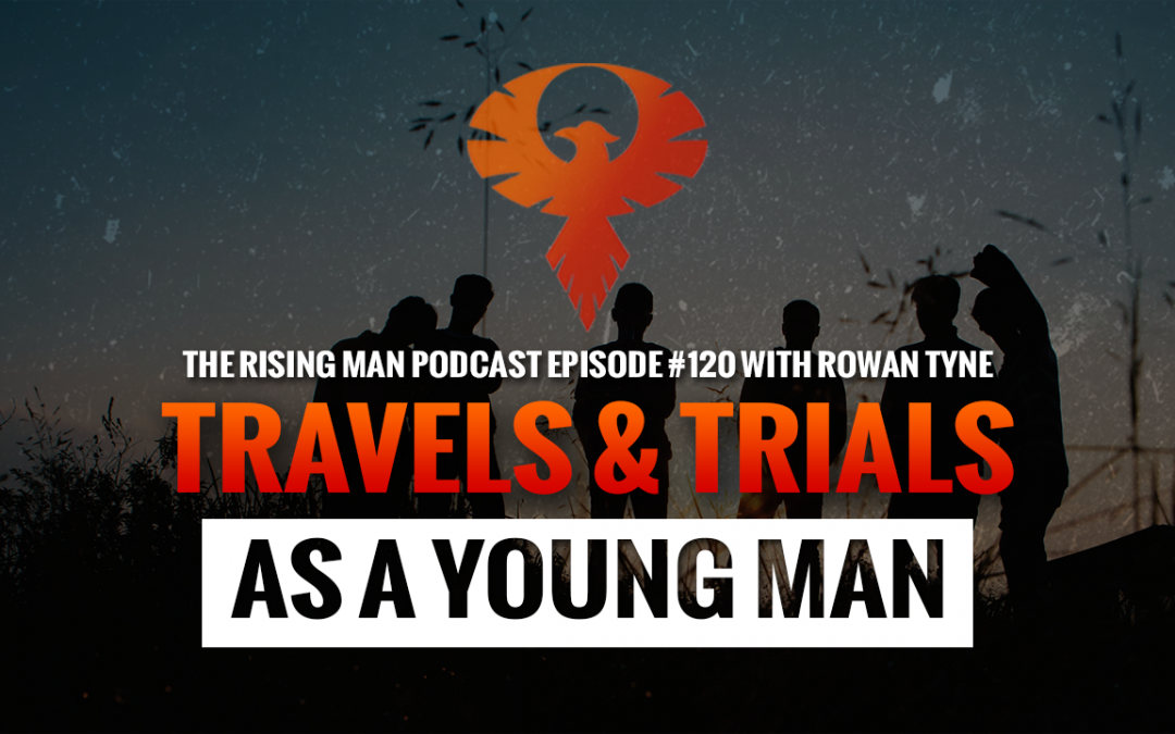 RMP 120 – Travels & Trials As A Young Man with Rowan Tyne