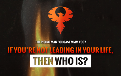 MMM 097 – If You’re Not Leading In Your Life, Then Who Is?