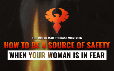 MMM 136 – How To Be A Source of Safety When Your Woman Is In Fear