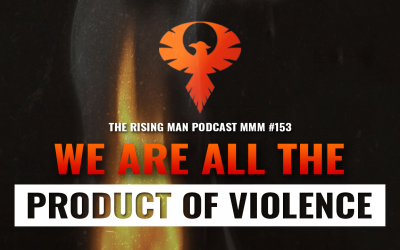 MMM 153 – We Are All The Product of Violence