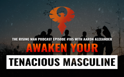 RMP 185 – Awaken Your Tenacious Masculine with Aaron Alexander