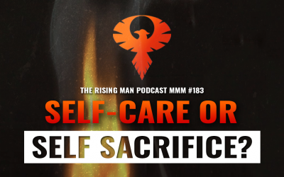 MMM 183 – Self Care or Self Sacrifice: Which is the True Mark of a Man?