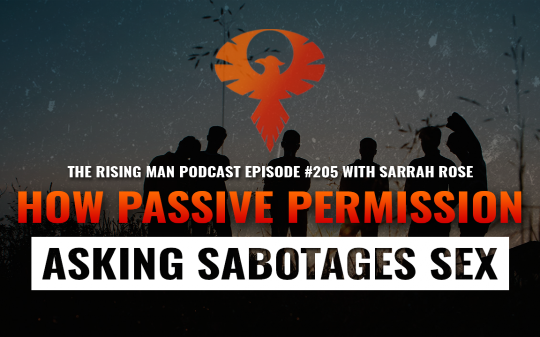 How Passive Permission Asking Sabotages Epic Sex with Sarrah Rose